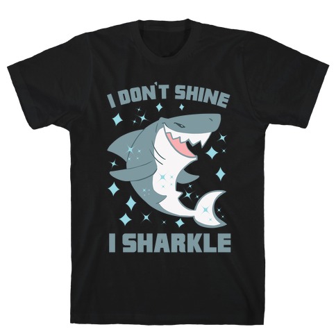 I don't shine, I sharkle T-Shirt