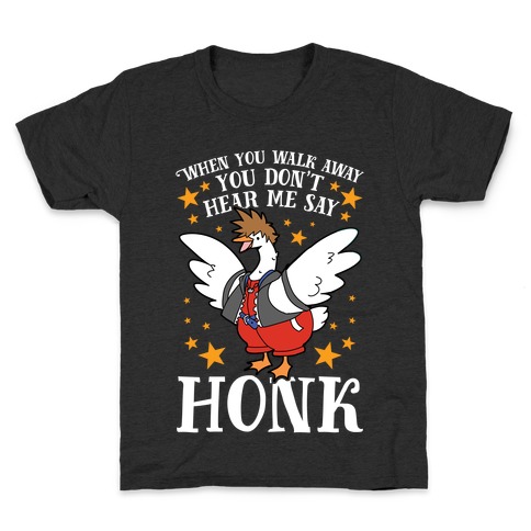 When You Walk Away, You Don't Hear Me Say HONK Kids T-Shirt