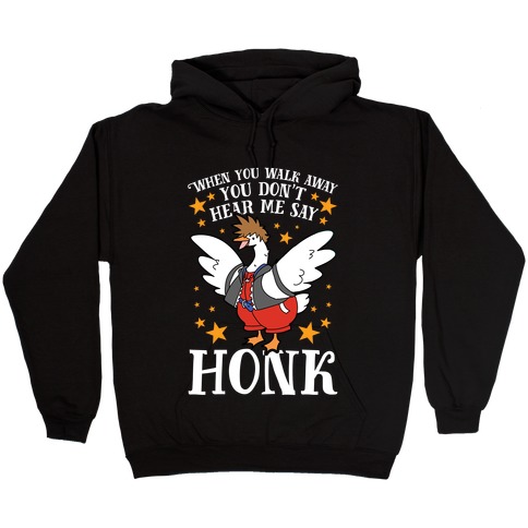 When You Walk Away, You Don't Hear Me Say HONK Hooded Sweatshirt