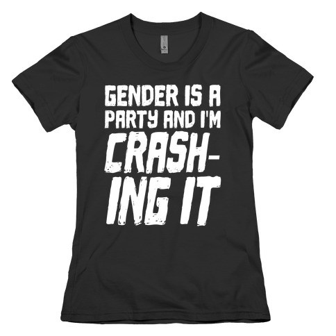 Gender Is A Party And I'm CRASHING IT Womens T-Shirt