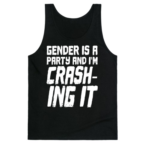 Gender Is A Party And I'm CRASHING IT Tank Top