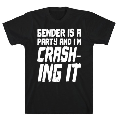 Gender Is A Party And I'm CRASHING IT T-Shirt