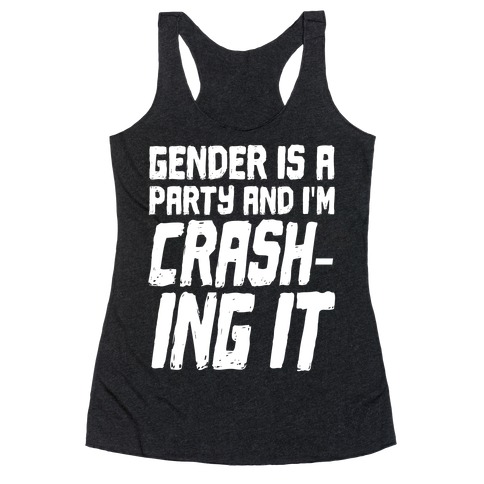 Gender Is A Party And I'm CRASHING IT Racerback Tank Top