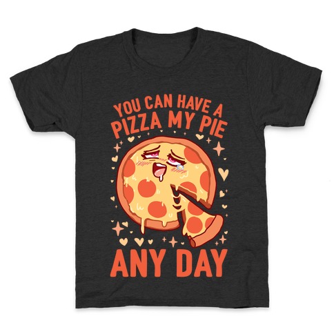 You Can Have A Pizza My Pie Any Day Kids T-Shirt
