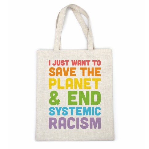 I Just Want To Save The Planet & End Systemic Racism Casual Tote