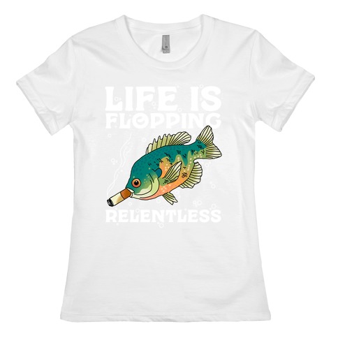 Life is Flopping Relentless Fish Womens T-Shirt