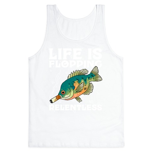 Life is Flopping Relentless Fish Tank Top