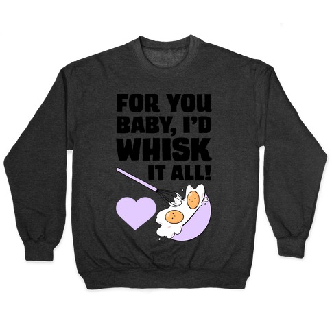 For You, Baby, I'd Whisk It All! Pullover