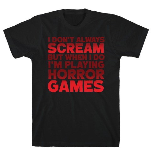 I Don't Always Scream But When I Do I'm Playing Horror Games T-Shirt