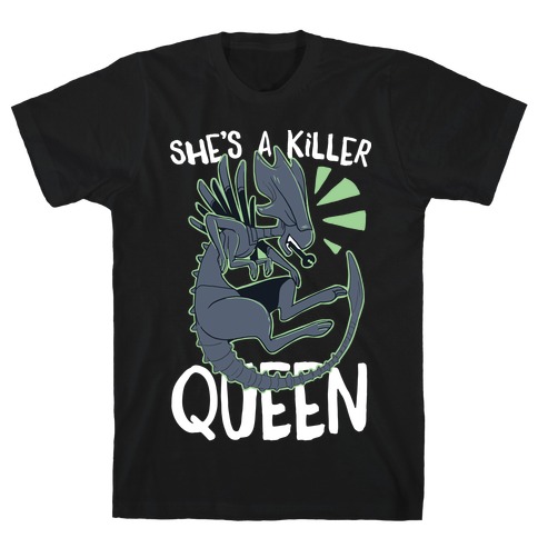 She's a Killer Queen - Xenomorph Queen T-Shirt