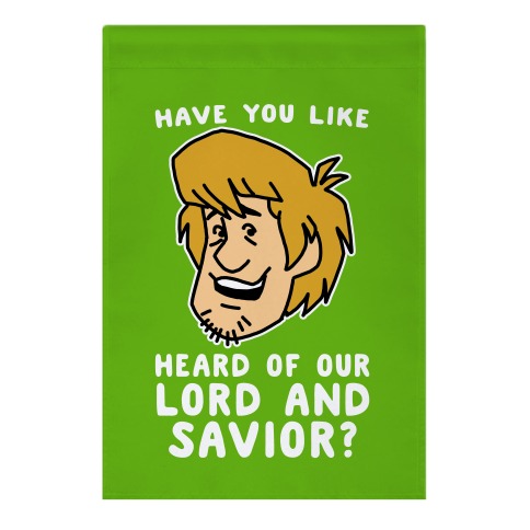 Have You Like Heard of Our Lord and Savior - Shaggy Garden Flag