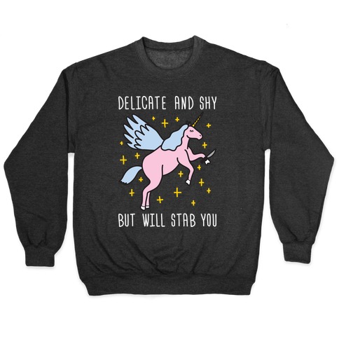 Delicate And Shy But Will Stab You Unicorn Pullover