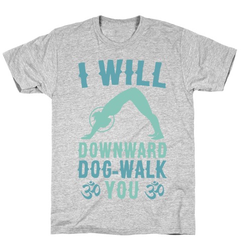 I Will Downward Dog-Walk You T-Shirt