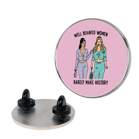 Well Behaved Women Rarely Make History Parody Pin