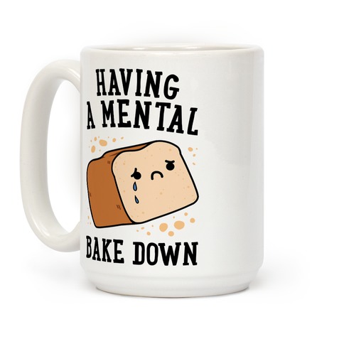 https://images.lookhuman.com/render/standard/w0LeSaETuVINukqoVtTX61HTNjseRNGu/mug15oz-whi-z1-t-having-a-mental-bake-down.jpg