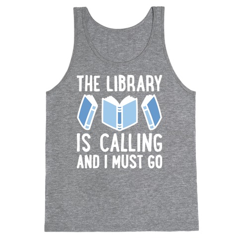 The Library Is Calling And I Must Go Tank Top