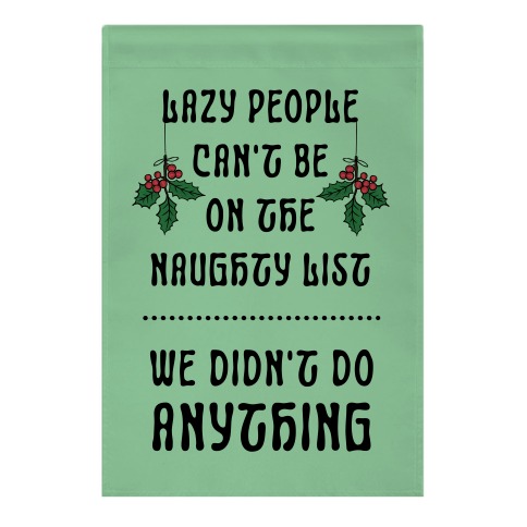 Lazy People Can't Be on the Naughty List We Didn't Do Anything Garden Flag