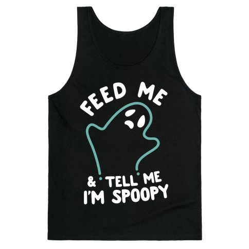 Feed Me and Tell Me I'm Spoopy Tank Top