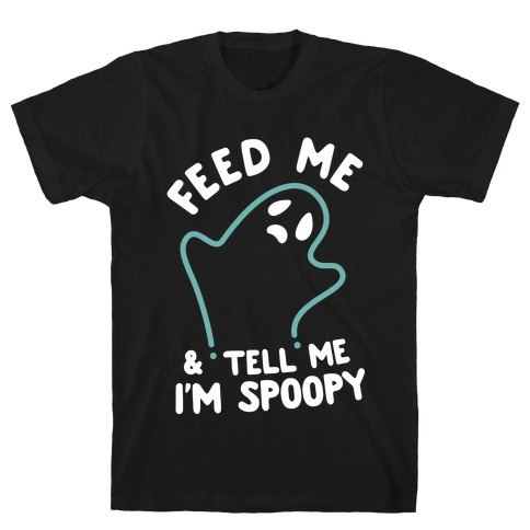 Feed Me and Tell Me I'm Spoopy T-Shirt