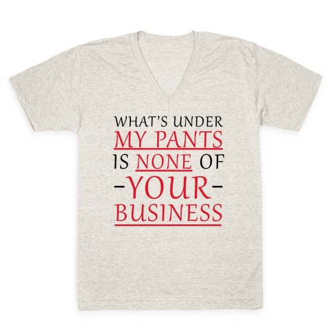 What's Under My Pants Is None Of Your Business V-Neck Tee | LookHUMAN