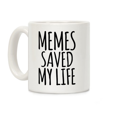 Memes Saved My Life  Coffee Mug