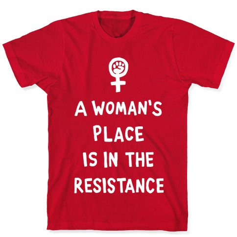 A Woman's Place Is In The Resistance T-Shirts | LookHUMAN