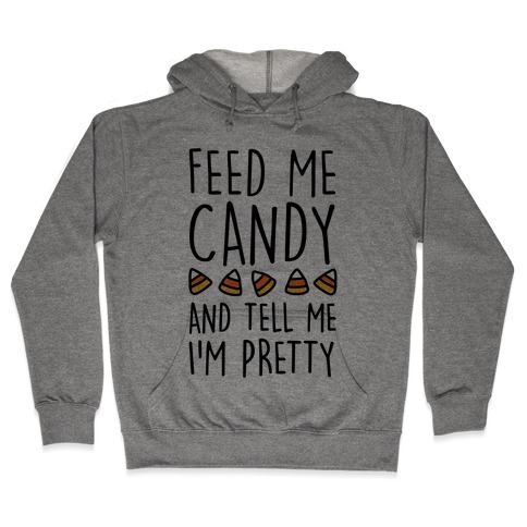 Feed Me Candy And Tell Me I'm Pretty Hooded Sweatshirt