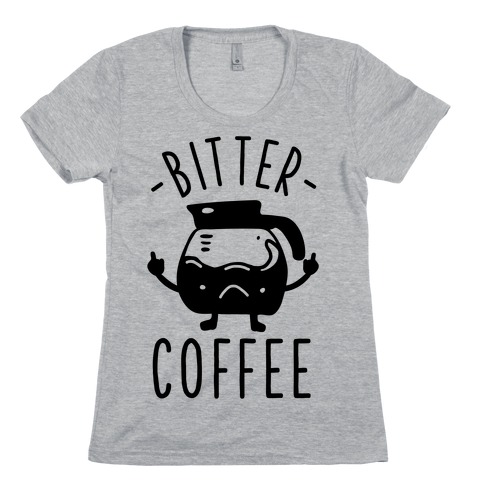 Bitter coffee Womens T-Shirt