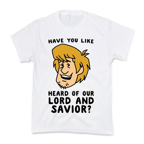 Have You Like Heard of Our Lord and Savior - Shaggy Kids T-Shirt