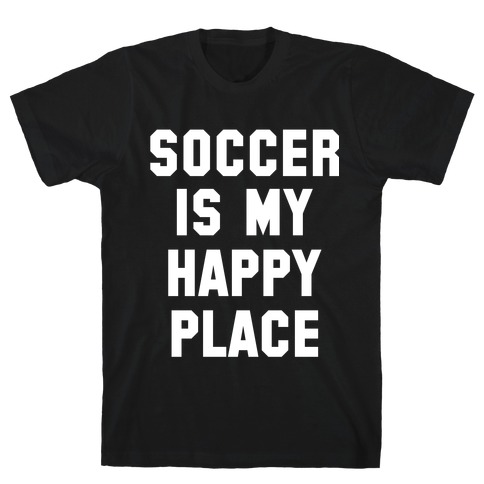 Soccer Is My Happy Place. T-Shirt