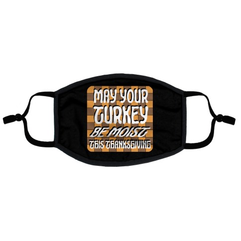 May Your Turkey Be Moist This Thanksgiving Flat Face Mask