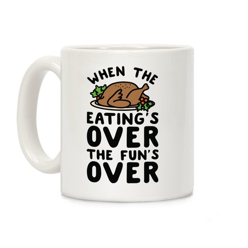 When the Eating's Over the Fun's Over Coffee Mug