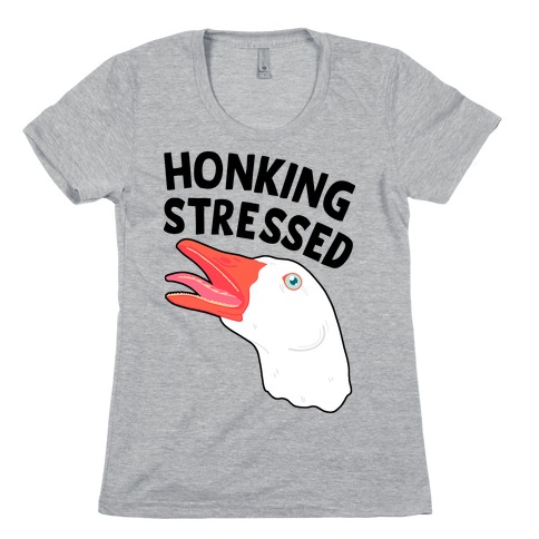 Honking Stressed Goose Womens T-Shirt