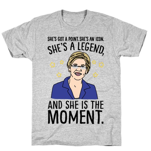 She's Got A Point She's An Icon She's A Legend and She Is The Moment Elizabeth Warren Parody T-Shirt