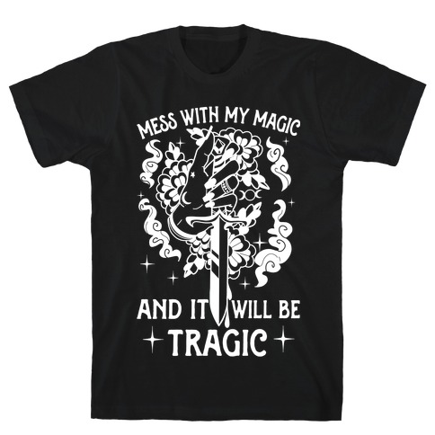 Mess With My Magic And It Will Be Tragic T-Shirt