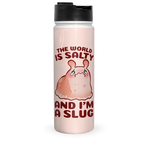 The World Is Salty And I'm A Slug Travel Mug