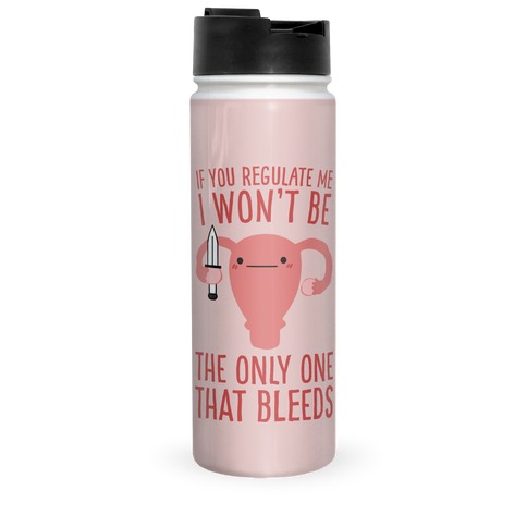 If You Regulate Me, I Won't Be The Only One That Bleeds Travel Mug
