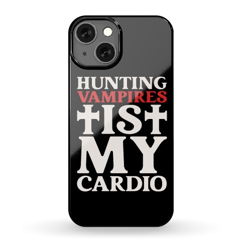 Hunting Vampires Is My Cardio Phone Case