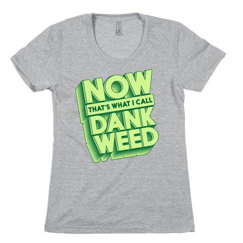 Now THAT'S What I Call Dank Weed Womens T-Shirt