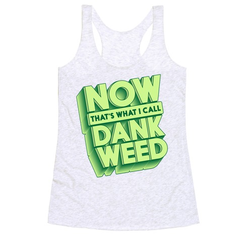 Now THAT'S What I Call Dank Weed Racerback Tank Top