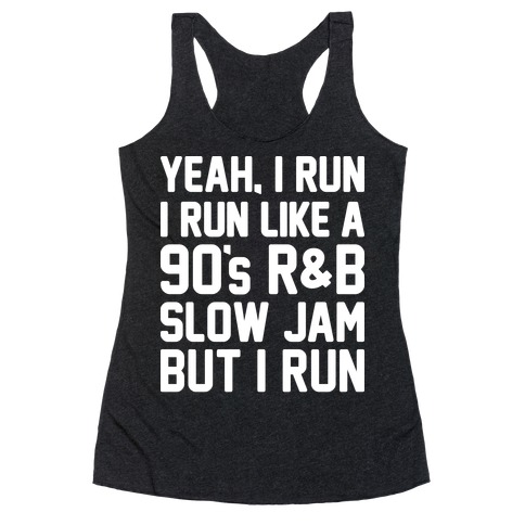 Yeah, I Run, I Run Like A 90's R&B Slow Jam But I Run Racerback Tank Top
