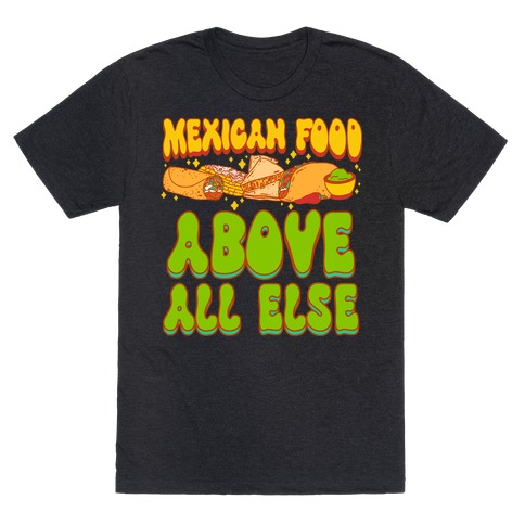 Mexican Food Above All Else T-Shirt