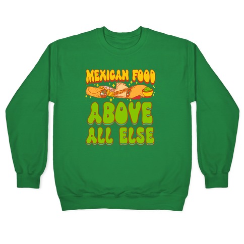 Mexican Food Above All Else Pullover