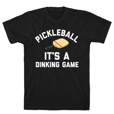Pickleball: It's A Dinking Game T-Shirt