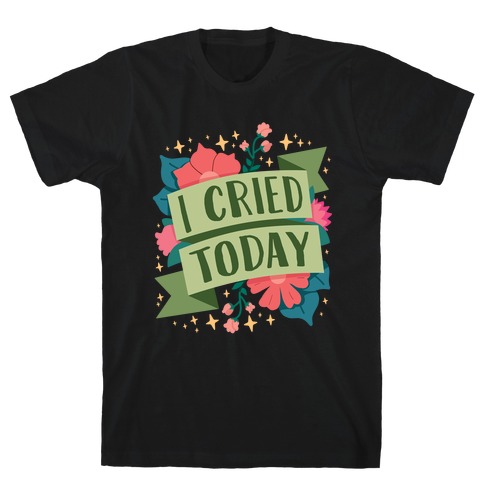 I Cried Today T-Shirt