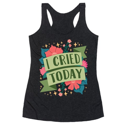 I Cried Today Racerback Tank Top