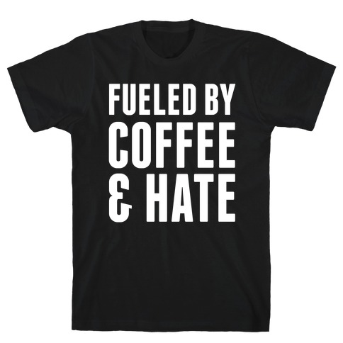 Fueled By Coffee & Hate 2 T-Shirt