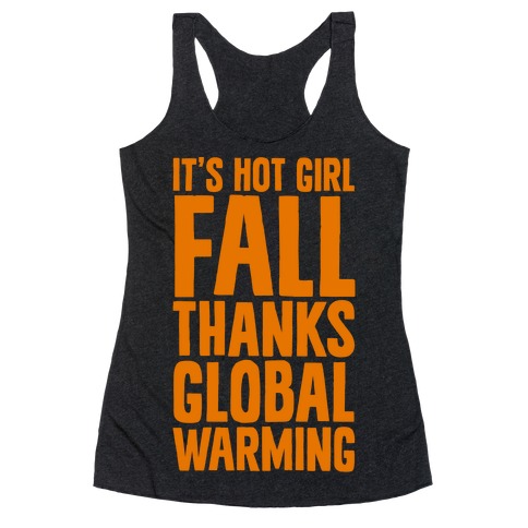 It's Hot Girl Fall Thanks Global Warming! Racerback Tank Top