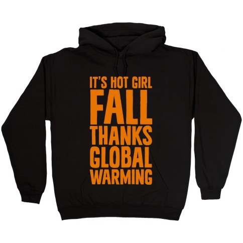 It's Hot Girl Fall Thanks Global Warming! Hooded Sweatshirt