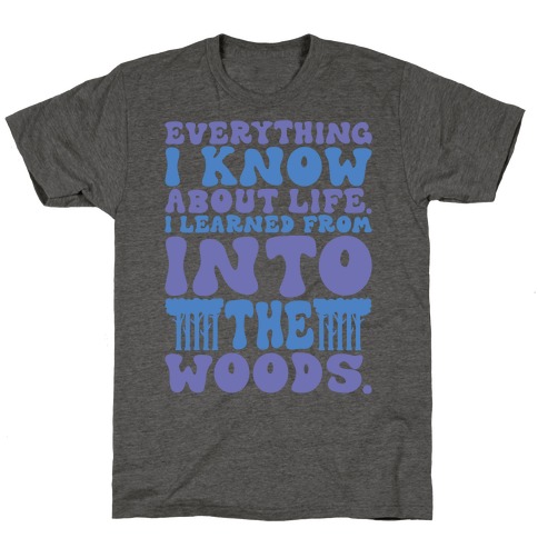 Everything I Know About Life I've Learned From Into The Woods Parody T-Shirt